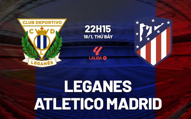 nhan dinh bong da du doan Leganes vs Atletico Madrid vdqg tay ban nha la liga hom nay